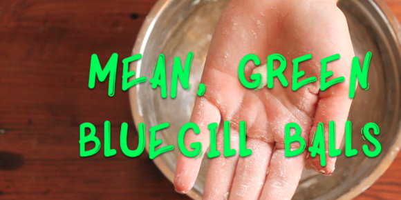 Video: How to Make Mean, Green Bluegill Balls